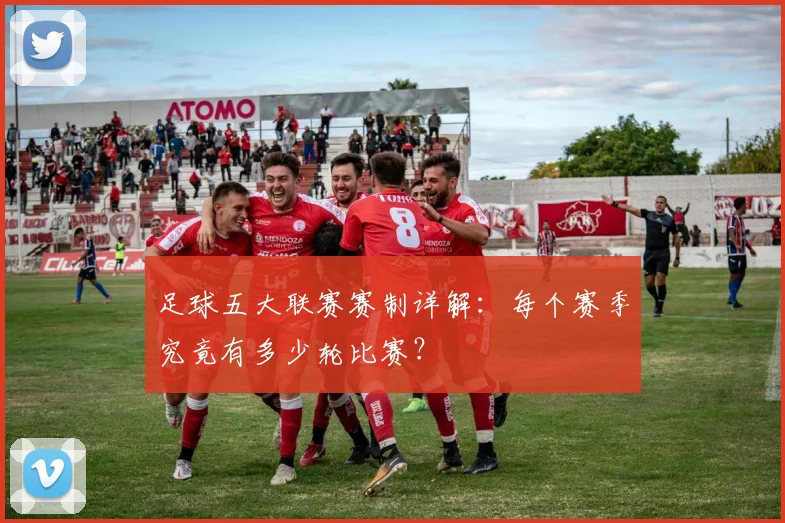足球五大联赛赛制详解：每个赛季究竟有多少轮比赛？