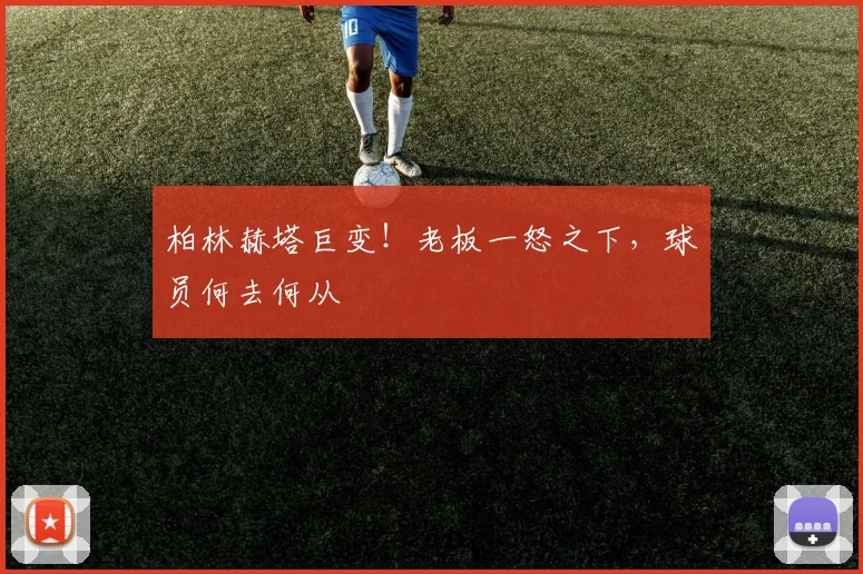 柏林赫塔巨变！老板一怒之下，球员何去何从