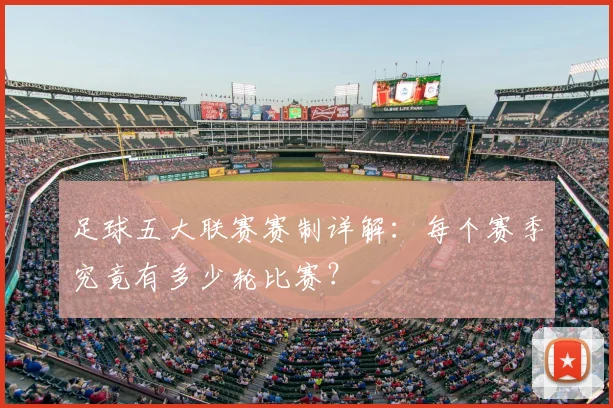 足球五大联赛赛制详解：每个赛季究竟有多少轮比赛？